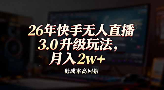 26年快手无人直播3.0升级玩法，低成本高回报，月入2w+-创业网 - 最新网络创业项目与实战营销教程平台 | cye.cc
