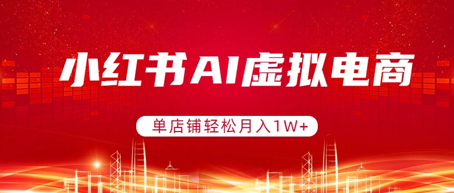 小红书AI虚拟电商，单店铺轻松月入1W+，可矩阵运营-创业网 - 最新网络创业项目与实战营销教程平台 | cye.cc