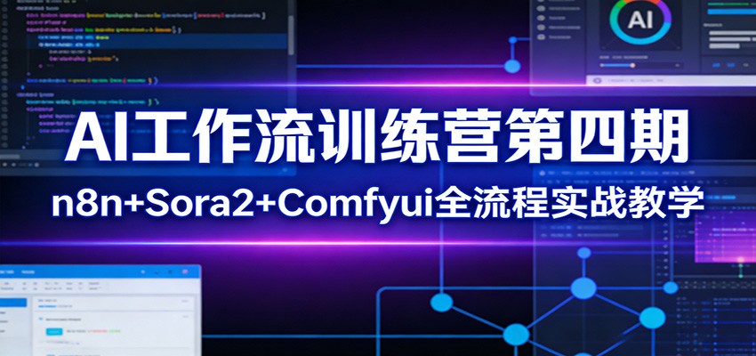 AI工作流训练营第四期：n8n+Sora2+Comfyui全流程实战教学-创业网 - 最新网络创业项目与实战营销教程平台 | cye.cc