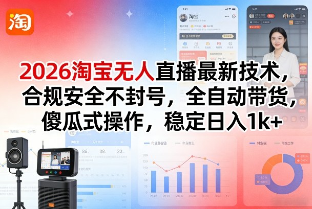 2026淘宝无人直播最新技术，合规安全不封号，全自动带货，傻瓜式操作，稳定日入1k+【揭秘】-创业网 - 最新网络创业项目与实战营销教程平台 | cye.cc