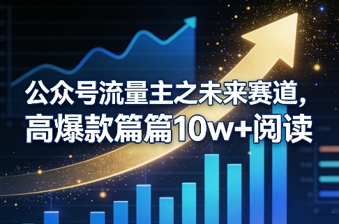 公众号流量主之未来赛道，高爆款篇篇10w+阅读-创业网 - 最新网络创业项目与实战营销教程平台 | cye.cc
