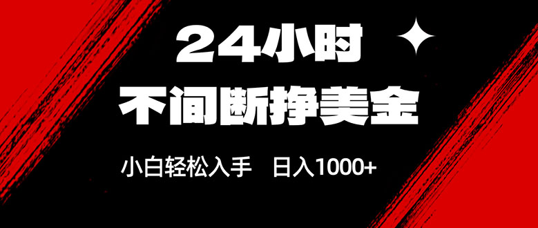 24小时不间断挣美金，小白轻松上手，日入1000+-创业网 - 最新网络创业项目与实战营销教程平台 | cye.cc