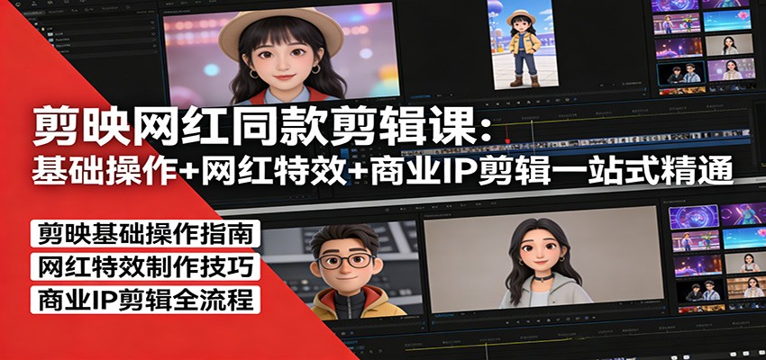 剪映网红同款剪辑：基础操作+网红特效+商业IP剪辑一站式精通-创业网 - 最新网络创业项目与实战营销教程平台 | cye.cc