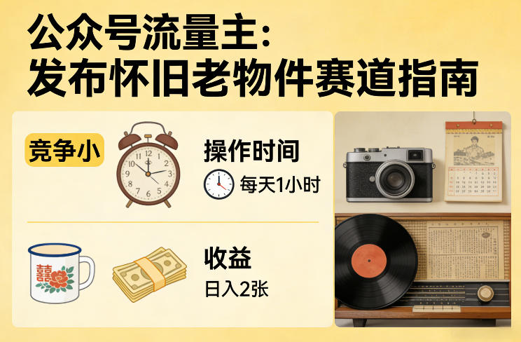 公众号流量主之发布怀旧老物件赛道，竞争小，每天操作1小时，日入2张-创业网 - 最新网络创业项目与实战营销教程平台 | cye.cc