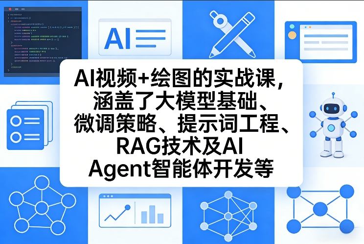 AI视频+绘图的实战课，涵盖了大模型基础、微调策略、提示词工程、RAG技术及AI Agent智能体开发等(更新)-创业网 - 最新网络创业项目与实战营销教程平台 | cye.cc