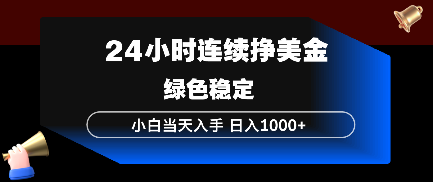 24小时连续断挣美金，小白当天上手，简单易操作，绿色稳定，日入1000+-创业网 - 最新网络创业项目与实战营销教程平台 | cye.cc