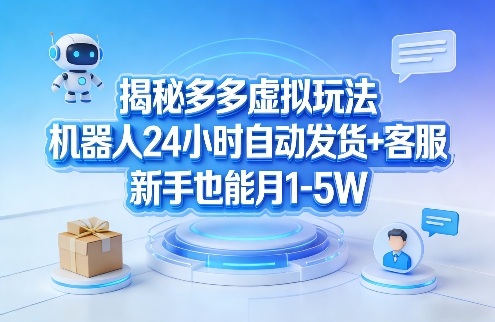 揭秘多多虚拟玩法，机器人24小时自动发货+客服，新手也能月1-5W！-创业网 - 最新网络创业项目与实战营销教程平台 | cye.cc