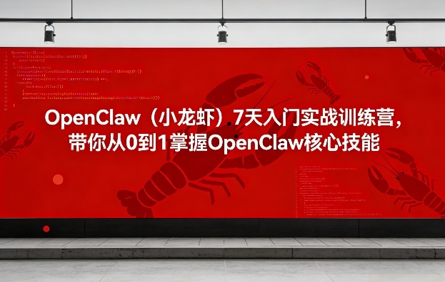OpenClaw(小龙虾)7天入门实战训练营，带你从0到1掌握OpenClaw核心技能-创业网 - 最新网络创业项目与实战营销教程平台 | cye.cc