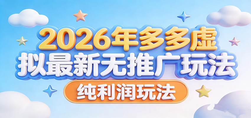 2026年多多虚拟最新无推广，纯利润玩法。-创业网 - 最新网络创业项目与实战营销教程平台 | cye.cc