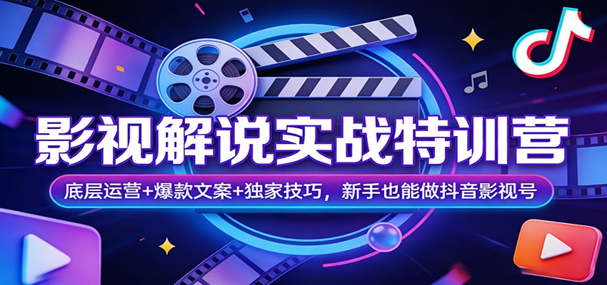 影视解说实战特训营：底层运营+爆款文案+独家技巧，新手也能做抖音影视号-创业网 - 最新网络创业项目与实战营销教程平台 | cye.cc