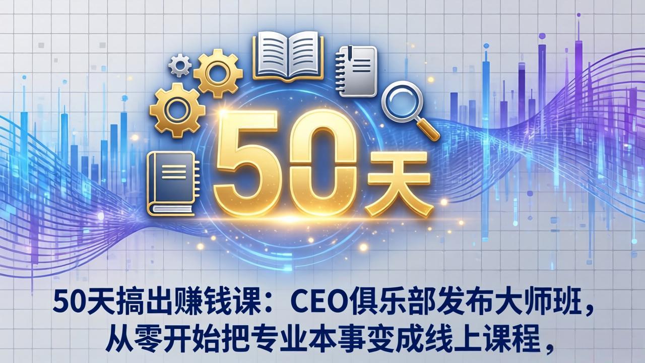 50天搞出赚钱课：CEO俱乐部发布大师班，从零开始把专业本事变成线上课程-创业网 - 最新网络创业项目与实战营销教程平台 | cye.cc