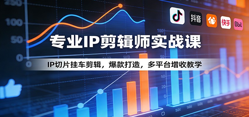 专业IP剪辑师实战课：IP切片挂车剪辑，爆款打造，多平台增收教学-创业网 - 最新网络创业项目与实战营销教程平台 | cye.cc