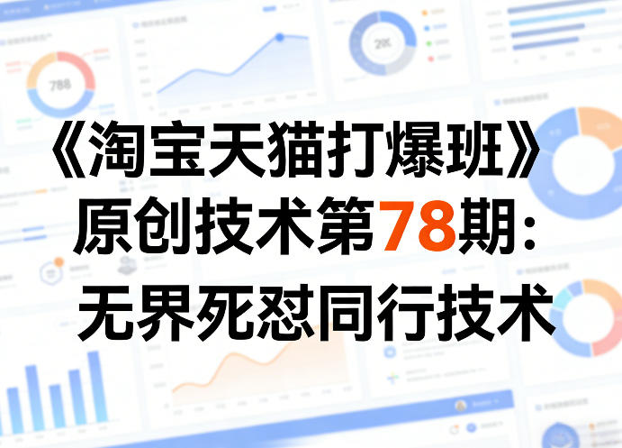 《淘宝天猫打爆班》原创技术第78期：无界死怼同行技术-创业网 - 最新网络创业项目与实战营销教程平台 | cye.cc