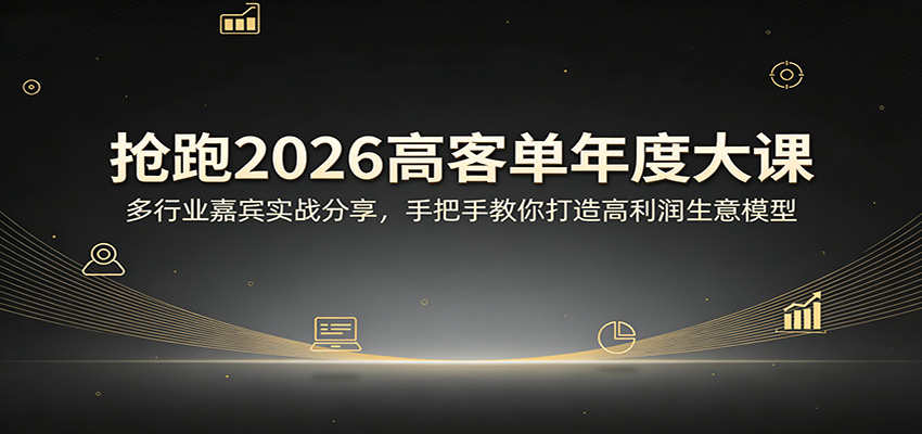 抢跑2026高客单年度大课：多行业嘉宾实战分享，手把手教你打造高利润生意模型-创业网 - 最新网络创业项目与实战营销教程平台 | cye.cc