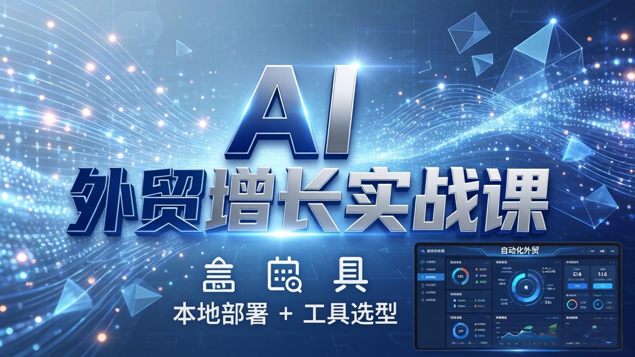 AI 外贸增长实战课：本地部署 + 工具选型，一站式搭建可落地自动化外贸系统-创业网 - 最新网络创业项目与实战营销教程平台 | cye.cc