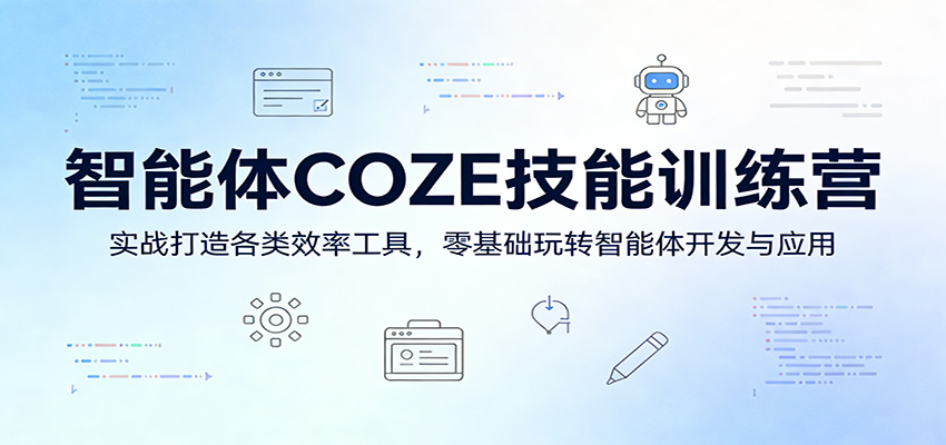 智能体COZE技能训练营：实战打造各类效率工具，零基础玩转智能体开发与应用-创业网 - 最新网络创业项目与实战营销教程平台 | cye.cc