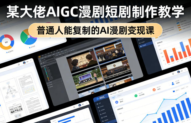 某大佬AIGC漫剧短剧制作教学，普通人能复制的AI漫剧变现课-创业网 - 最新网络创业项目与实战营销教程平台 | cye.cc