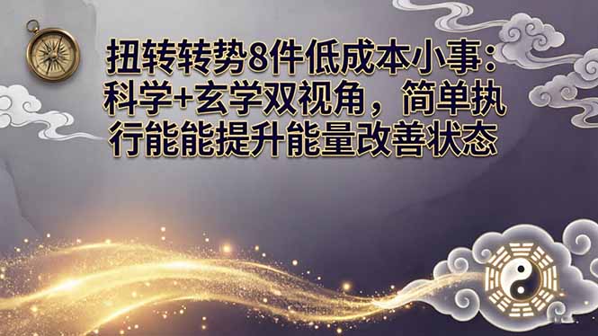 某付费文章：扭转运势8件低成本小事：科学+玄学双视角，简单执行就能提升能量改善状态-创业网 - 最新网络创业项目与实战营销教程平台 | cye.cc