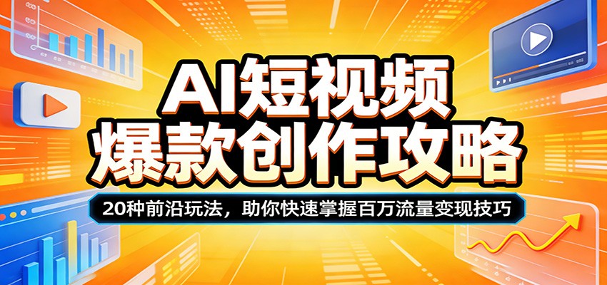 AI短视频爆款创作攻略：20种前沿玩法，助你快速掌握百万流量变现技巧-创业网 - 最新网络创业项目与实战营销教程平台 | cye.cc