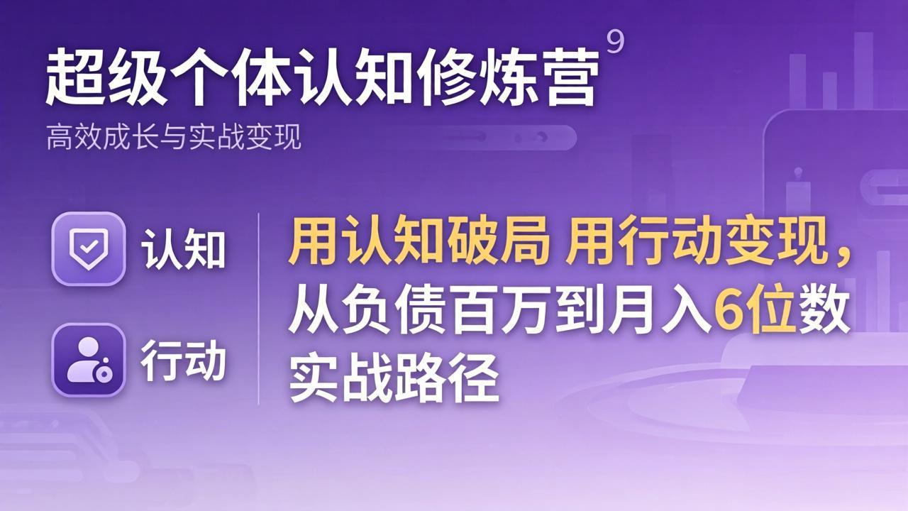 超级个体认知修炼营：用认知破局用行动变现，从负债百万到月入6位数实战路径-创业网 - 最新网络创业项目与实战营销教程平台 | cye.cc