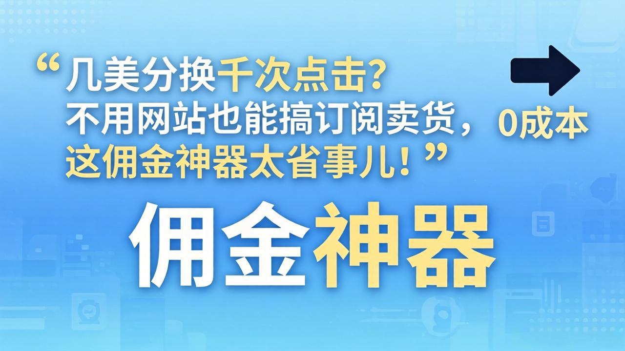 几美分换千次点击？不用网站也能搞订阅卖货，这佣金神器太省事儿！-创业网 - 最新网络创业项目与实战营销教程平台 | cye.cc