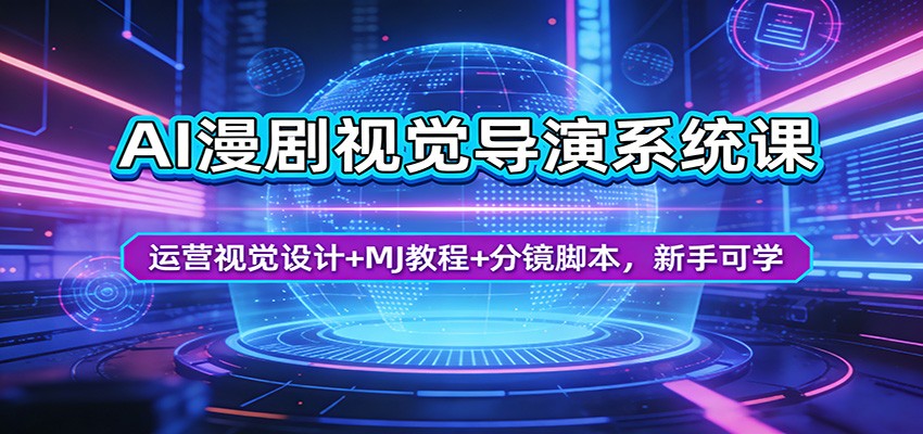 AI漫剧视觉导演系统课：运营视觉设计+MJ教程+分镜脚本，新手可学-创业网 - 最新网络创业项目与实战营销教程平台 | cye.cc