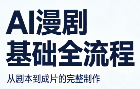 AI漫剧基础全流程-创业网 - 最新网络创业项目与实战营销教程平台 | cye.cc