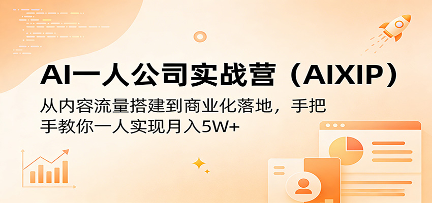 AI一人公司实战营(AIXIP)：从内容流量搭建到商业化落地，手把手教你一人实现月入5W+-创业网 - 最新网络创业项目与实战营销教程平台 | cye.cc
