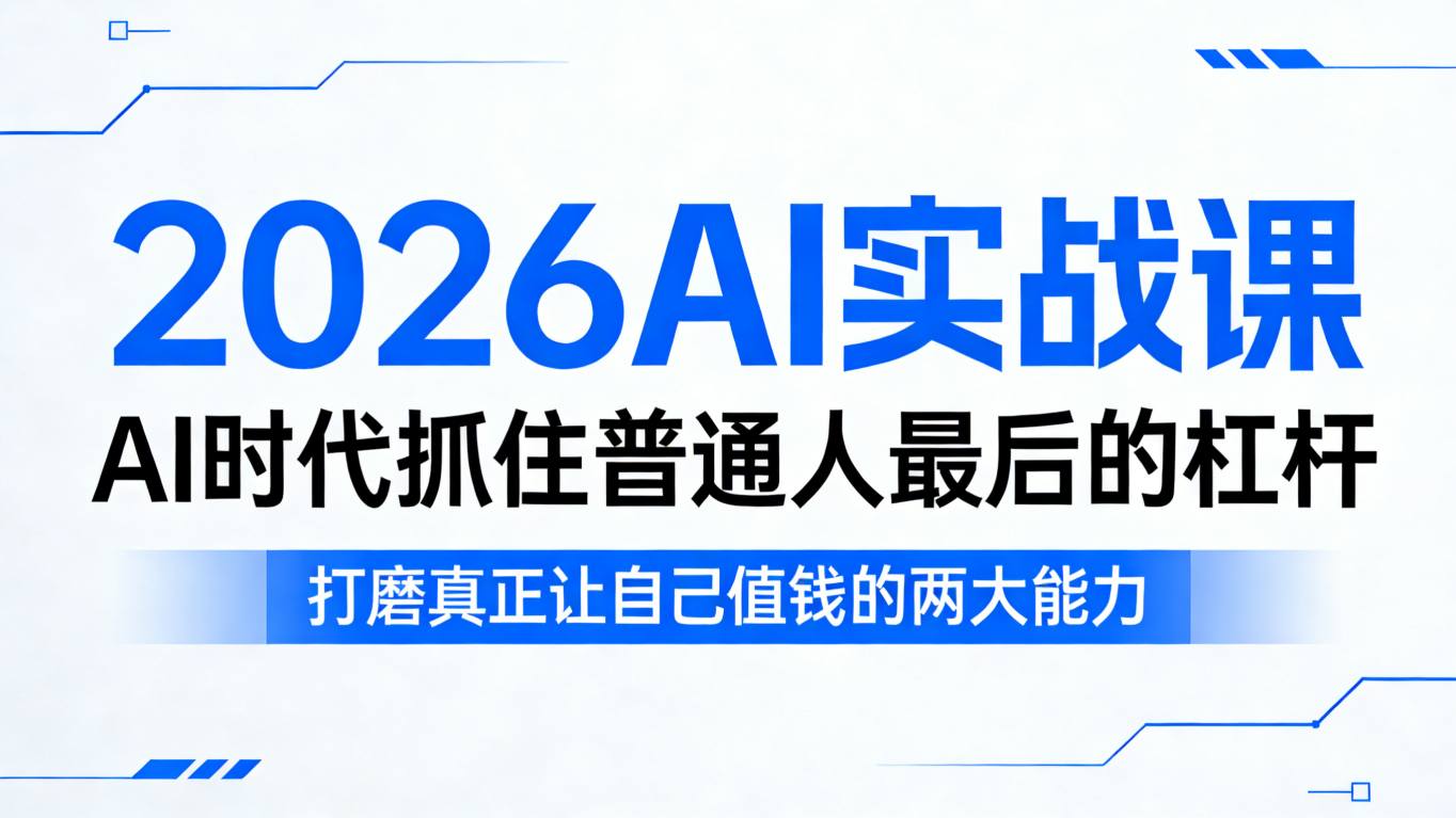 2026AI实战课，AI时代抓住普通人最后的杠杆，打磨真正让自己值钱的两大能力-创业网 - 最新网络创业项目与实战营销教程平台 | cye.cc