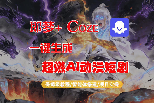 【Coze工作流搭建实操教程】即梦+Coze一键生成AI动漫短剧，全流程保姆级教学-创业网 - 最新网络创业项目与实战营销教程平台 | cye.cc
