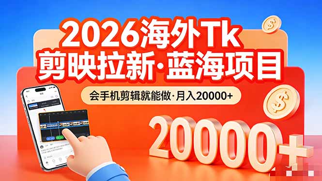 26年最新海外Tk剪映拉新，蓝海项目，会手机剪辑就可以做，月入20000＋-创业网 - 最新网络创业项目与实战营销教程平台 | cye.cc