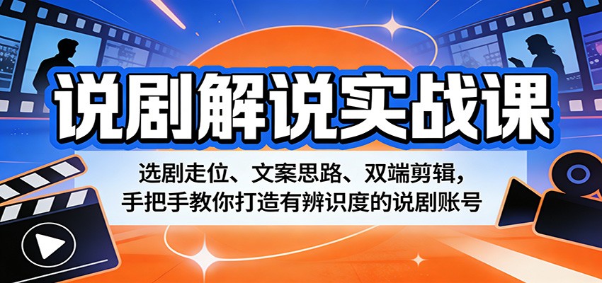 说剧解说实战课：选剧走位、文案思路、双端剪辑，手把手教你打造有辨识度的说剧账号-创业网 - 最新网络创业项目与实战营销教程平台 | cye.cc