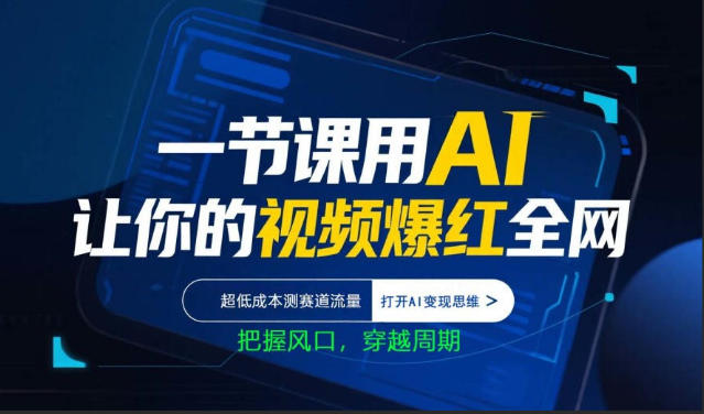 一节课用AI让你的视频爆红全网，超低成本测赛道流量，打开AI变现思维，把握风口，穿越周期-创业网 - 最新网络创业项目与实战营销教程平台 | cye.cc