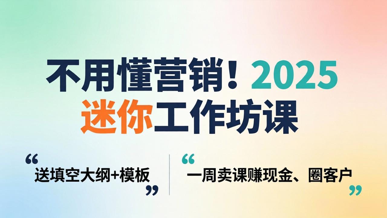 不用懂营销！2025 迷你工作坊课：送填空大纲 + 模板，一周卖课赚现金、圈客户-创业网 - 最新网络创业项目与实战营销教程平台 | cye.cc