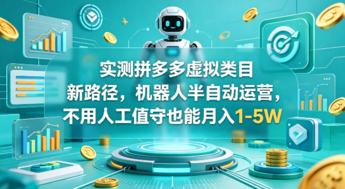 实测拼多多虚拟类目新路径，机器人半自动运营，不用人工值守也能月入1-5W【揭秘】-创业网 - 最新网络创业项目与实战营销教程平台 | cye.cc