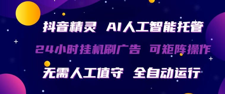 抖音精灵AI人工智能托管，24小时全自动刷广告，无需人工值守，可矩阵操作【揭秘】-创业网 - 最新网络创业项目与实战营销教程平台 | cye.cc