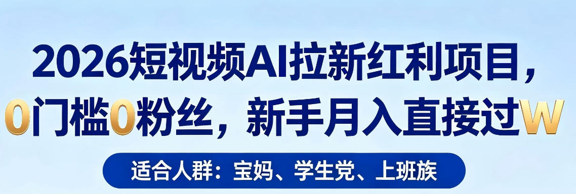 2026短视频AI拉新红利项目，0门槛0粉丝，新手月入直接过1W-创业网 - 最新网络创业项目与实战营销教程平台 | cye.cc