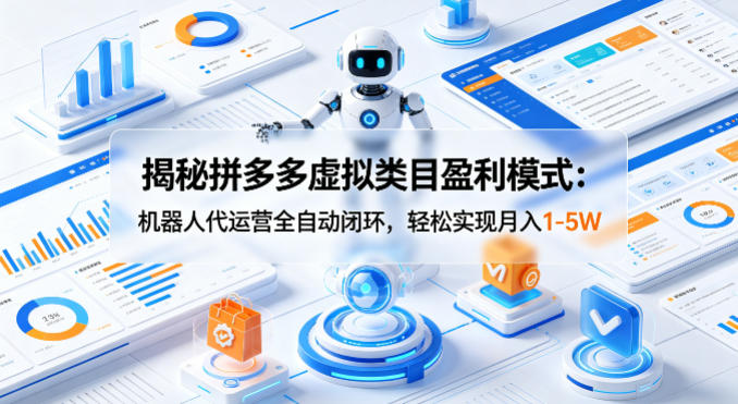 揭秘拼多多虚拟类目盈利模式：机器人代运营全自动闭环，轻松实现月入1-5W-创业网 - 最新网络创业项目与实战营销教程平台 | cye.cc