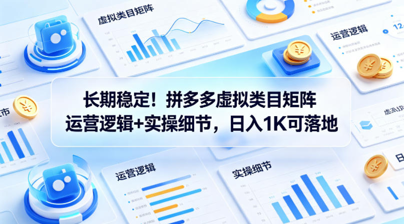 长期稳定！拼多多虚拟类目矩阵运营逻辑+实操细节，日入1K可落地【揭秘】-创业网 - 最新网络创业项目与实战营销教程平台 | cye.cc