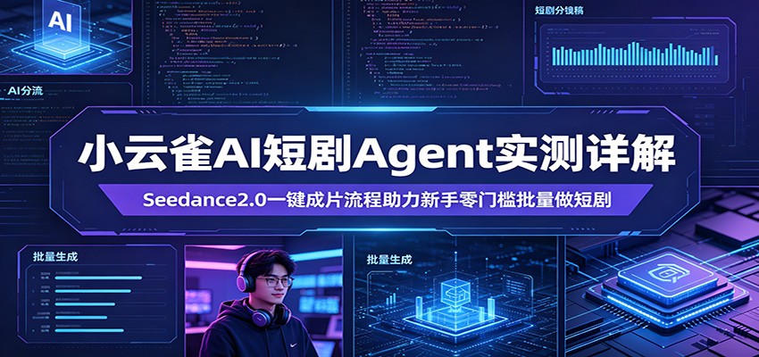 小云雀AI短剧Agent实测详解：Seedance2.0一键成片流程助力新手零门槛批量做短剧-创业网 - 最新网络创业项目与实战营销教程平台 | cye.cc