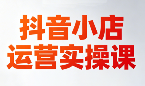 李老师·抖音小店运营实操课(更新2026)-创业网 - 最新网络创业项目与实战营销教程平台 | cye.cc