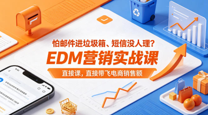 怕邮件进垃圾箱、短信没人理？EDM营销实战课，直接带飞电商销售额【原创双语字幕】-创业网 - 最新网络创业项目与实战营销教程平台 | cye.cc