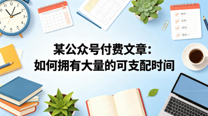 某公众号付费文章：如何拥有大量的可支配时间？-创业网 - 最新网络创业项目与实战营销教程平台 | cye.cc