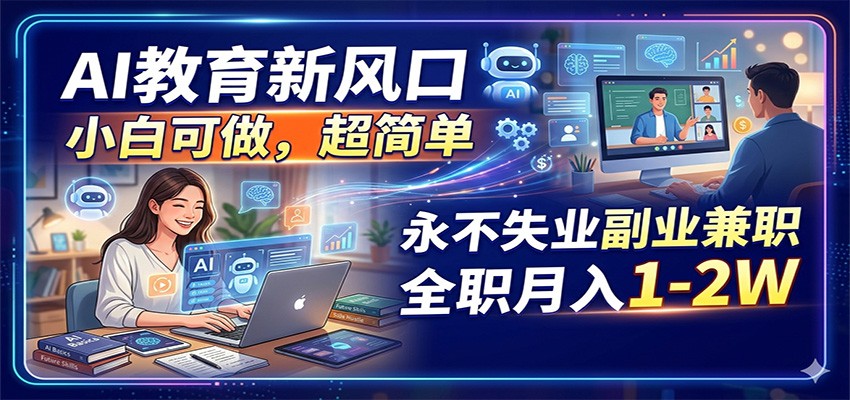 AI教育新风口，小白可做，超简单，永不失业副业兼职 全职月入1-2W-创业网 - 最新网络创业项目与实战营销教程平台 | cye.cc
