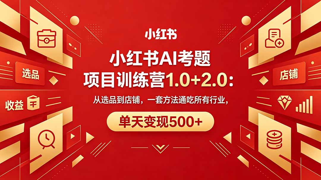 黄岛主小红书AI考题项目训练营1.0+2.0：从选品到店铺，一套方法通吃所有行业，单天变现500+-创业网 - 最新网络创业项目与实战营销教程平台 | cye.cc