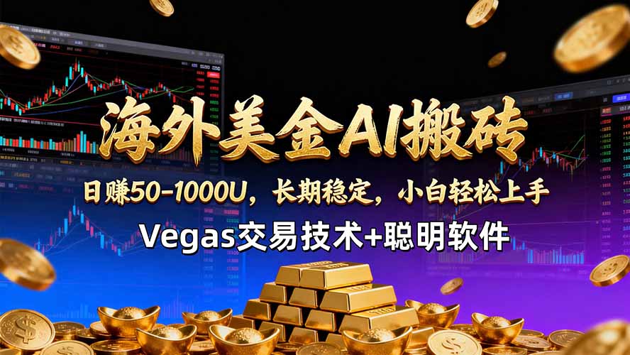 海外美金AI搬砖技术Vegas交易技术+聪明软件【训练营第七期】，日赚50-100U-创业网 - 最新网络创业项目与实战营销教程平台 | cye.cc