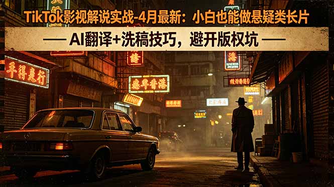TikTok影视解说实战-4月最新：小白也能做悬疑类长片，AI翻译+洗稿技巧，避开版权坑-创业网 - 最新网络创业项目与实战营销教程平台 | cye.cc
