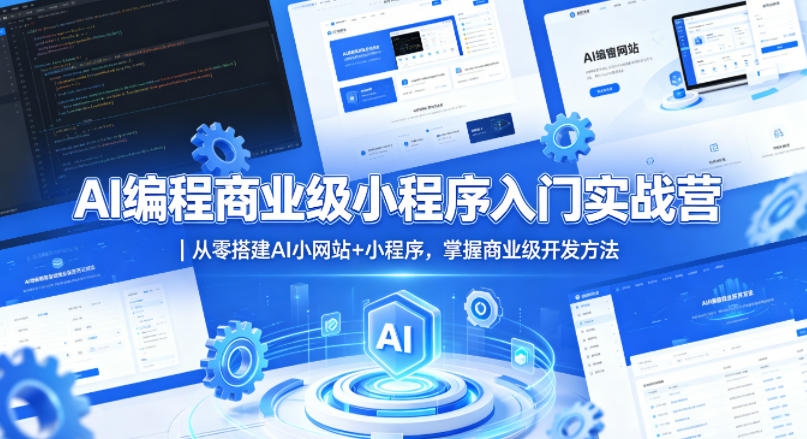 AI编程商业级小程序入门实战营｜从零搭建AI小网站+小程序，掌握商业级开发方法-创业网 - 最新网络创业项目与实战营销教程平台 | cye.cc