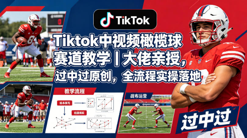 Tiktok中视频橄榄球赛道教学｜大佬亲授，过中过原创，全流程实操落地-创业网 - 最新网络创业项目与实战营销教程平台 | cye.cc