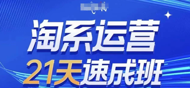 淘系运营21天速成班，0基础轻松搞定淘系运营，不做假把式，快速复制落地(更新26年4月)-创业网 - 最新网络创业项目与实战营销教程平台 | cye.cc